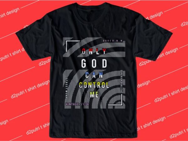 Inspiration quotes t shirt design graphic, vector, illustration only good can control me lettering typography