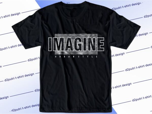 Inspirational t shirt design graphic, vector, illustration imagine urban style lettering typography
