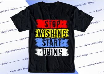 motivational quotes t shirt design graphic, vector, illustration stop wishing start doing lettering typography