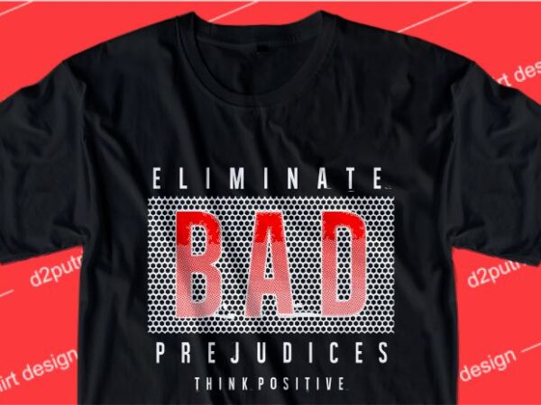 Inspirational quotes t shirt design graphic, vector, illustration eliminate bad prejudices think positive lettering typography