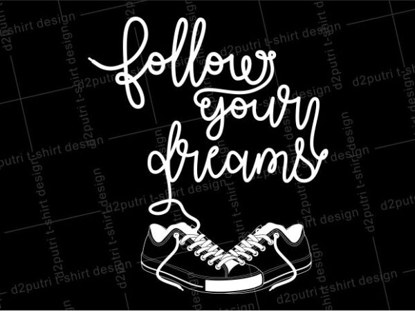 Motivational t shirt design graphic, vector, illustration follow your dreams lettering typography