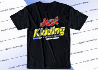 funny t shirt design graphic, vector, illustration just jidding don’t be too serious lettering typography