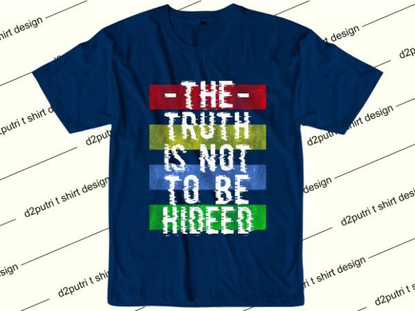 Inspirational quotes t shirt design graphic, vector, illustration the trurh is not to be hideed lettering typography