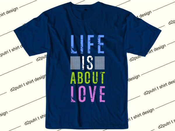 Love wuotes t shirt design graphic, vector, illustration life is about love lettering typography