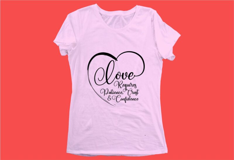 love requires funny quotes t shirt design graphic, vector, illustration motivation inspiration for woman and girls lettering typography