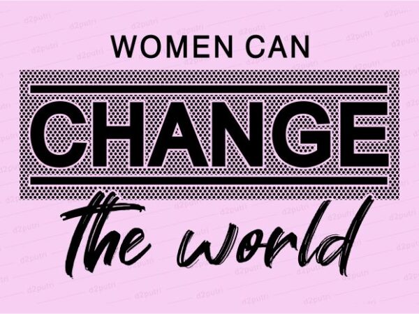 Women can change the world funny quotes t shirt design graphic, vector, illustration motivation inspiration for woman and girls lettering typography