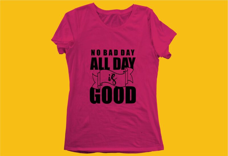 all day is good funny quotes t shirt design graphic, vector, illustration motivation inspiration for woman and girls lettering typography