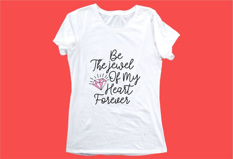 be the jewel of my heart forever funny quotes t shirt design graphic, vector, illustration motivation inspiration for woman and girls lettering typography