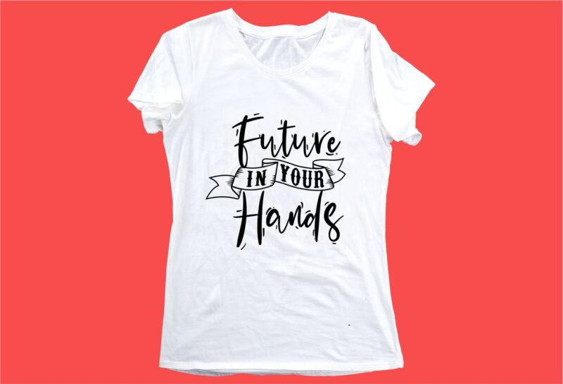 future in your hands funny quotes t shirt design graphic, vector, illustration motivation inspiration for woman and girls lettering typography