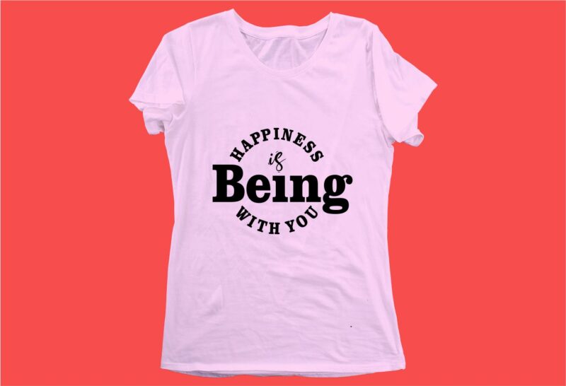 happiness is being with you funny quotes t shirt design graphic, vector, illustration motivation inspiration for woman and girls lettering typography