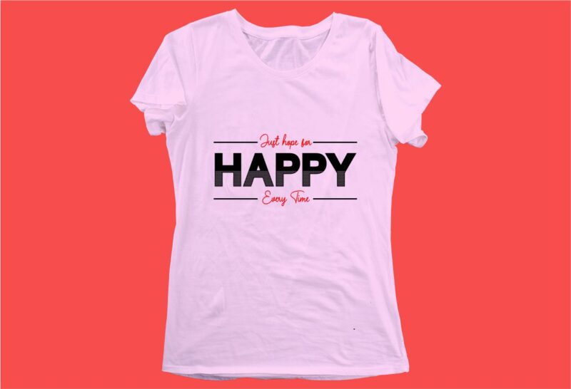 happy every time funny quotes t shirt design graphic, vector, illustration motivation inspiration for woman and girls lettering typography