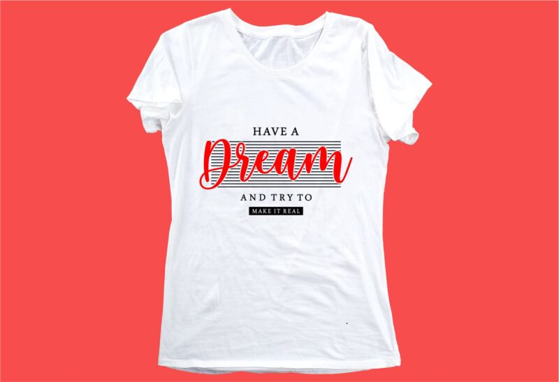 have a dream funny quotes t shirt design graphic, vector, illustration motivation inspiration for woman and girls lettering typography