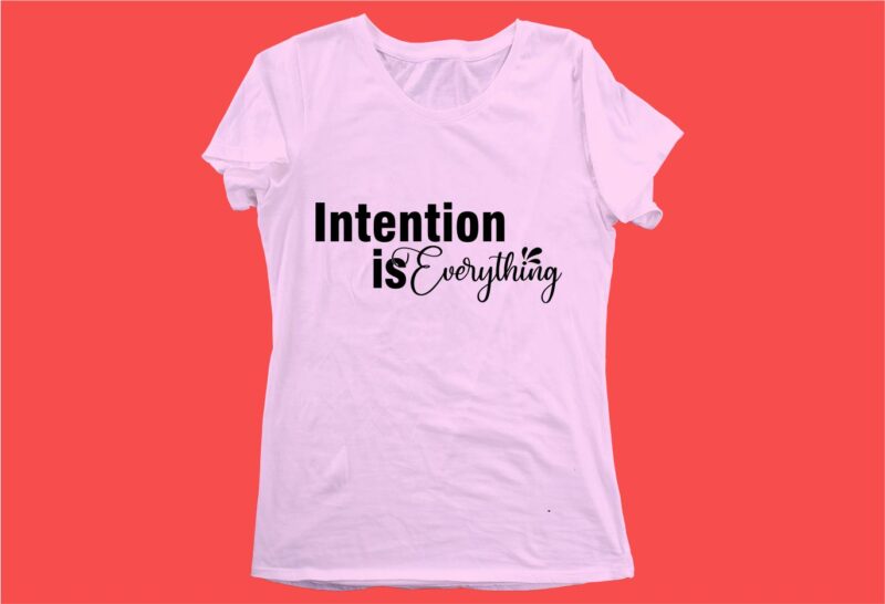 intention is everything funny quotes t shirt design graphic, vector, illustration motivation inspiration for woman and girls lettering typography