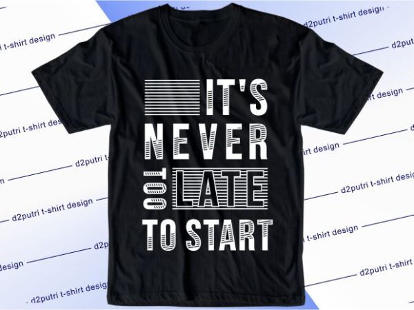 Motivational and inspirational quotes t shirt design graphic, vector, illustration it’s never too late to start lettering typography