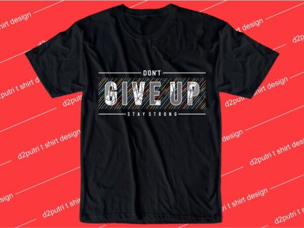 Motivation t shirt design graphic, vector, illustration don’t give up stay strong lettering typography