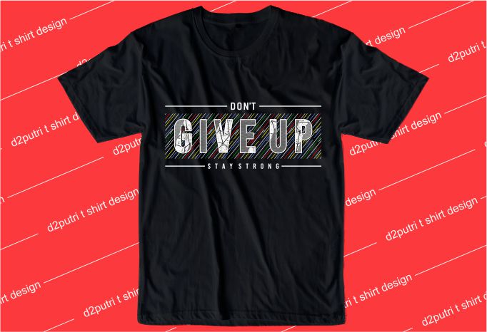 motivation t shirt design graphic, vector, illustration don’t give up stay strong lettering typography
