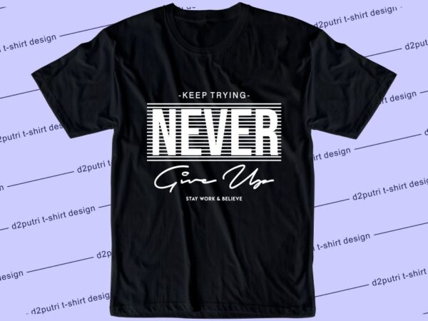 Motivational quotes t shirt design graphic, vector, illustration keep trying never give up lettering typography