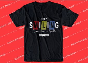 motivation t shirt design graphic, vector, illustration keep smiling even when in trouble lettering typography