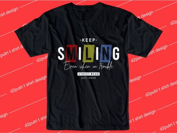 Motivation t shirt design graphic, vector, illustration keep smiling even when in trouble lettering typography