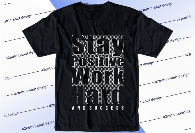 motivational quotes t shirt design graphic, vector, illustration stay positive work hard and succes lettering typography