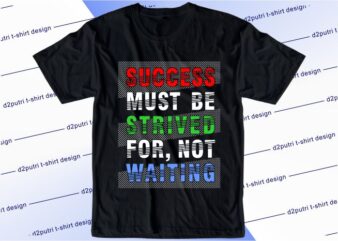 motivational quotes t shirt design graphic, vector, illustration success must be strived for, not waiting lettering typography