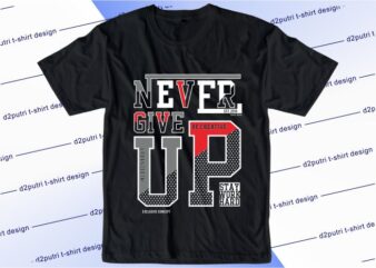 typography t shirt design graphic, vector, illustration never give up lettering typography