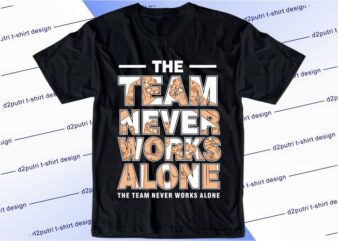t shirt design graphic, vector, illustration the team never works alone lettering typography