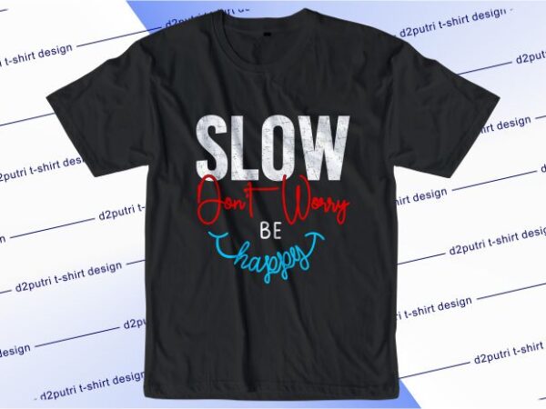 Funny quotes t shirt design graphic, vector, illustration slow don’t worry be happy lettering typography