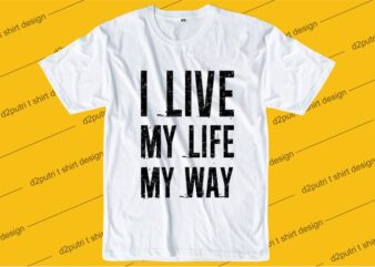 funny t shirt design graphic, vector, illustration I live my life my way lettering typography
