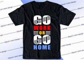 funny t shirt design graphic, vector, illustration go work or go home lettering typography