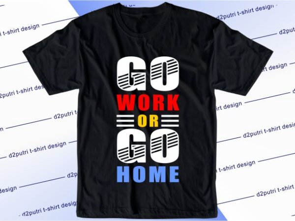 Funny t shirt design graphic, vector, illustration go work or go home lettering typography