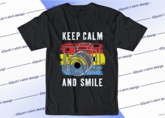 camera t shirt design graphic, vector, illustration keep calm and smile lettering typography