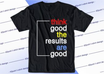 inspirational quotes t shirt design graphic, vector, illustration think good the results are good lettering typography