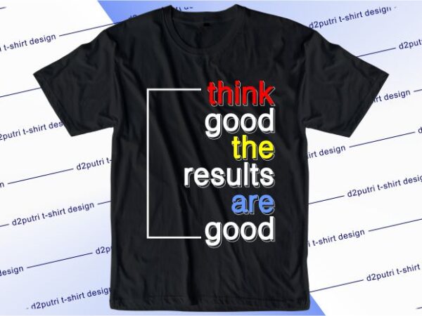 Inspirational quotes t shirt design graphic, vector, illustration think good the results are good lettering typography