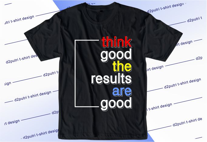 inspirational quotes t shirt design graphic, vector, illustration think good the results are good lettering typography