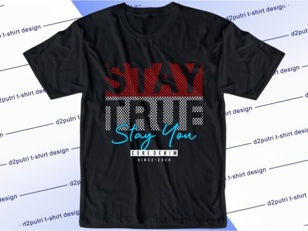 T shirt design graphic, vector, illustration stay true stay you lettering typography