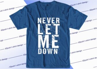 t shirt design graphic, vector, illustration never let me down lettering typography