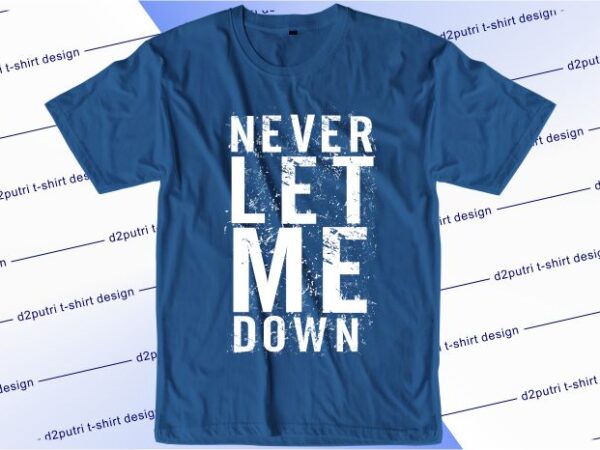 T shirt design graphic, vector, illustration never let me down lettering typography