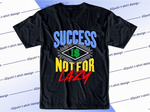 Business motivational quotes t shirt design graphic, vector, illustration success is not for lazy lettering typography