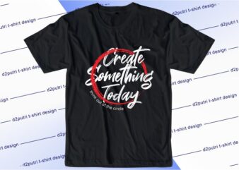 motivational quotes t shirt design graphic, vector, illustration create somenthing today lettering typography