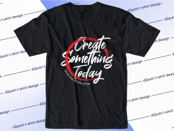 Motivational quotes t shirt design graphic, vector, illustration create somenthing today lettering typography