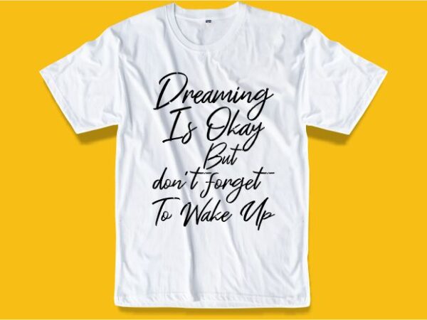 Dreaming funny quotes t shirt design graphic, vector, illustration motivational inspiration lettering typography