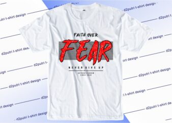 motivational quotes t shirt design graphic, vector, illustration faith over fear never gine up lettering typography