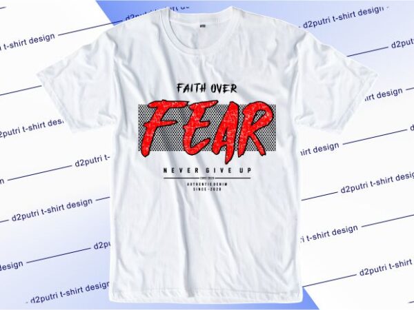 Motivational quotes t shirt design graphic, vector, illustration faith over fear never gine up lettering typography