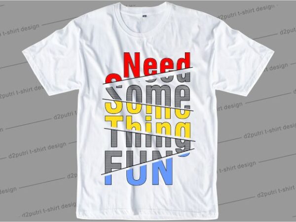 T shirt design graphic, vector, illustration need something fun lettering typography