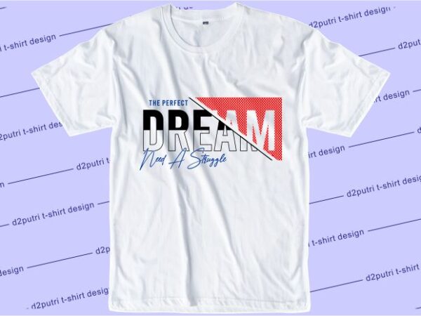 T shirt design graphic, vector, illustration the perfect dream need a struggle lettering typography