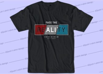 t shirt design graphic, vector, illustration face the reality lettering typography