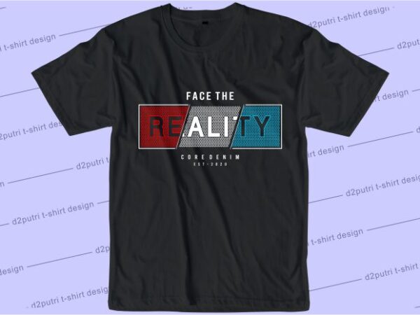 T shirt design graphic, vector, illustration face the reality lettering typography