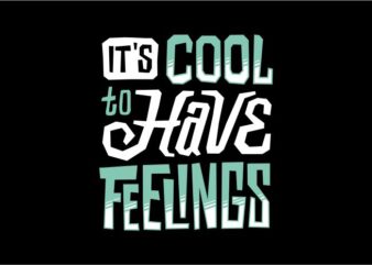 It’s cool to have feelings t shirt design for sale