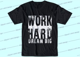 t shirt design graphic, vector, illustration work hard dream big lettering typography